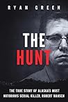 The Hunt: The True Story of Alaska's Most Notorious Serial Killer, Robert Hansen (True Crime) The Hunt: The True Story of Alaska's Most Notorious Serial Killer, Robert Hansen (True Crime)