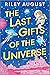 The Last Gifts of the Universe by Riley August The Last Gifts of the Universe by Riley August