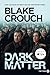 Dark Matter by Blake Crouch Dark Matter by Blake Crouch