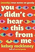 You Didn't Hear This From Me: (Mostly) True Notes on Gossip