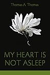 My Heart Is Not Asleep by Thomas A.  Thomas My Heart Is Not Asleep by Thomas A.  Thomas