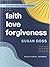 Faith, Love, Forgiveness: D...