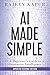 AI Made Simple : A Beginner’s Guide to Generative Intelligence (2nd Edition) (Making AI Simple for Everyone)