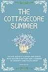 The Cottagecore Summer: Escape Society's Grasp and Dance with Nature's Rhythm for a Summer of Serenity and Fulfillment (The Cottagecore Seasons)