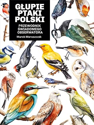 Głupie ptaki Polski. Przewodnik świadomego obserwatora