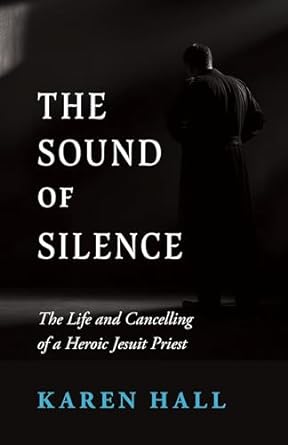The Sound of Silence: The Life and Cancelling of a Heroic Jesuit Priest
