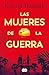 Las mujeres de la guerra (Spanish Edition)