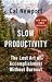 Slow Productivity: The Lost Art of Accomplishment Without Burnout