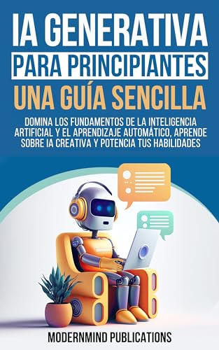 IA Generativa para principiantes: Una guía sencilla: Domina los fundamentos de la inteligencia artificial y el aprendizaje automático, aprende sobre IA ... y potencia tus habilidades (Spanish Edition)