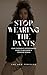 STOP WEARING THE PANTS!: Your Overnight Hypergamous Guide to Becoming a Feminine Woman.