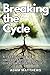 Breaking the Cycle: A Teen's Guide to Understanding and Overcoming Drug Abuse | Healthy Coping Mechanisms and Life Skills for Teens with Self-Assessments and Exercises