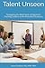 Talent Unseen: Navigating t...