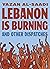 Lebanon Is Burning and Othe...