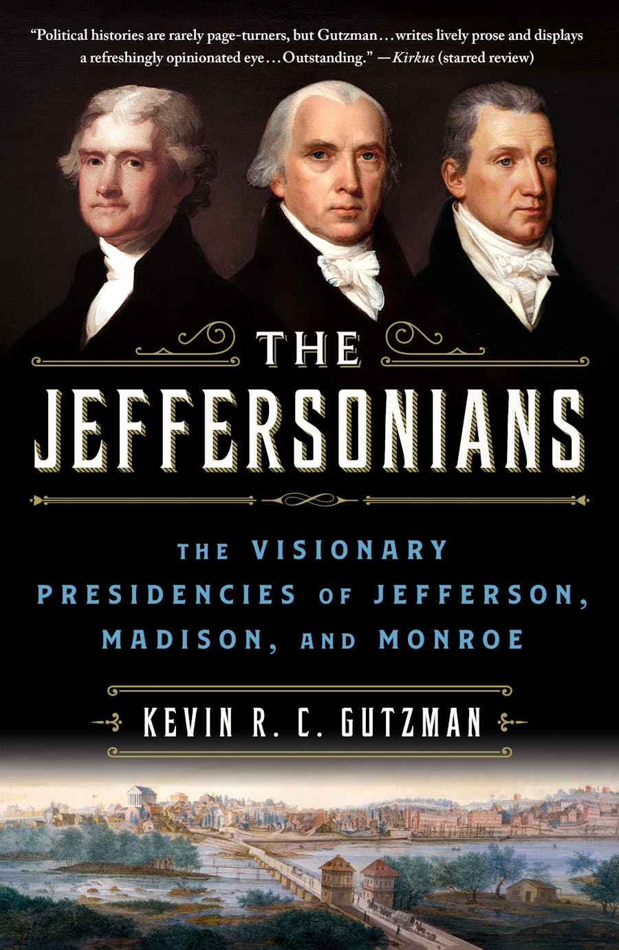 The Jeffersonians: The Visionary Presidencies of Jefferson Madison and Monroe