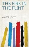 The Fire in the Flint by Walter Francis White