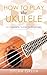 How to Play the Ukulele by Dylan Green