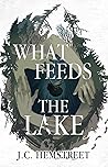 What Feeds The Lake by J.C. Hemstreet
