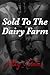 Sold To The Dairy Farm: A B...