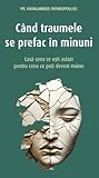 Când traumele se prefac în minuni