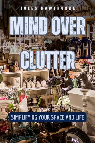 Mind Over Clutter: Simplifying Your Space and Life (Kindle Edition)