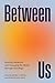 Between Us: Healing Ourselv...
