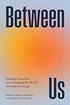 Between Us: Healing Ourselves and Changing the World Through Sociology