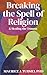 Breaking the Spell of Religion by Maurice J. Turmel PhD Breaking the Spell of Religion by Maurice J. Turmel PhD