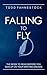 Falling to Fly: The Book to...