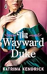 The Wayward Duke by Katrina Kendrick The Wayward Duke by Katrina Kendrick
