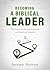 Becoming a Biblical Leader: 30 Days of Scriptural Principle and Spiritual Growth