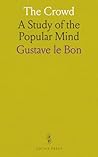 The Crowd: A Study of the Popular Mind The Crowd: A Study of the Popular Mind