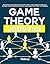 Game Theory Unbound: Revolutionize Your Thinking and Learn How to Win in Life and Business. Think Like a Strategist, Predict Outcomes, Play Smarter, and Navigate Life’s Games with Confidence
