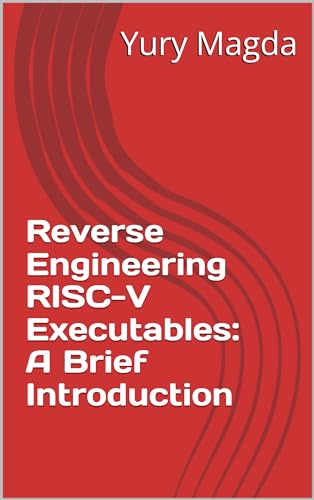 Reverse Engineering RISC-V Executables: A Brief Introduction (Kindle Edition)