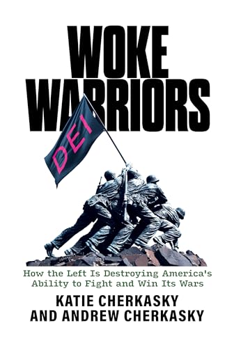 Woke Warriors: How the Left Is Destroying America's Ability to Fight and Win Its Wars (Kindle Edition)