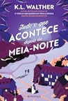 Tudo o Que Acontece depois da Meia-Noite by K.L. Walther