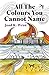 All The Colours You Cannot Name by Joad Raymond Wren