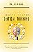 How To Master Critical Thinking by Pradip Das