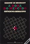 A Hora do Mercado: Crítica do Liberalismo A Hora do Mercado: Crítica do Liberalismo