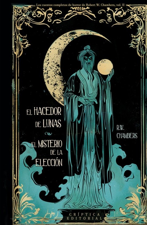 El hacedor de lunas y El misterio de la Elección (Cuentos completos de Terror de R.W. Chambers Vol II)