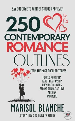 250 Contemporary Romance Outlines: Complete with prompts, settings, blurbs, conflict, character development and story arc (The Contemporary Romance Outlines Handbook)