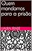 Quem mandamos para a prisão