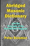 Abridged Masonic Dictionary: and the Synopsis of the Scottish Rite Degrees Explained