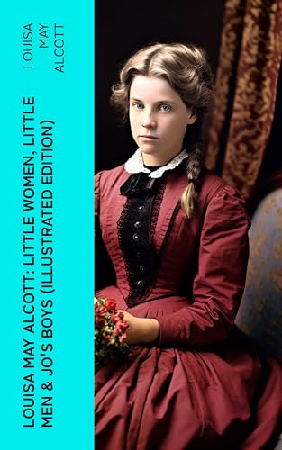 Louisa May Alcott: Little Women, Little Men & Jo's Boys (Illustrated Edition): Including Good Wives