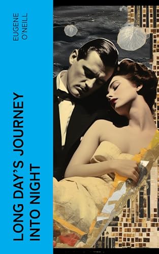 Long Day's Journey into Night: Autobiographical Play: Eugene O'Neill's Tragic Masterpiece