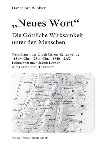 "Neues Wort": Die Göttliche Wirksamkeit unter den Menschen Grundlagen der Urzeit bis zur Zeitenwende 4151 v. Chr. – 23 n. Chr. – 1840 – 2352 Lehrschrift ... Altes und Neues Testament (German Edition)