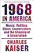 1968 in America: Music, Politics, Chaos, Counterculture, and the Shaping of a Generation