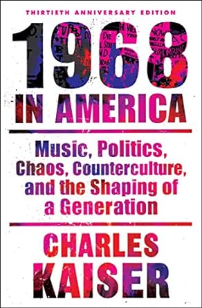 1968 in America: Music, Politics, Chaos, Counterculture, and the Shaping of a Generation (Kindle Edition)