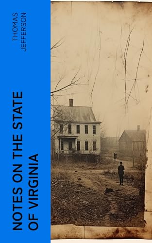 Notes on the State of Virginia: A Compilation of Data About the State's Natural Resources, Economy and the Nature of the Good Society