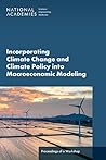 Incorporating Climate Change and Climate Policy into Macroeconomic Modeling: Proceedings of a Workshop Incorporating Climate Change and Climate Policy into Macroeconomic Modeling: Proceedings of a Workshop