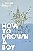 How to Drown a Boy by J. Bruce Fuller